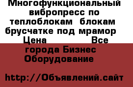 Многофункциональный вибропресс по теплоблокам, блокам, брусчатке под мрамор. › Цена ­ 350 000 - Все города Бизнес » Оборудование   